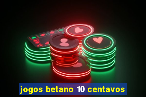jogos betano 10 centavos